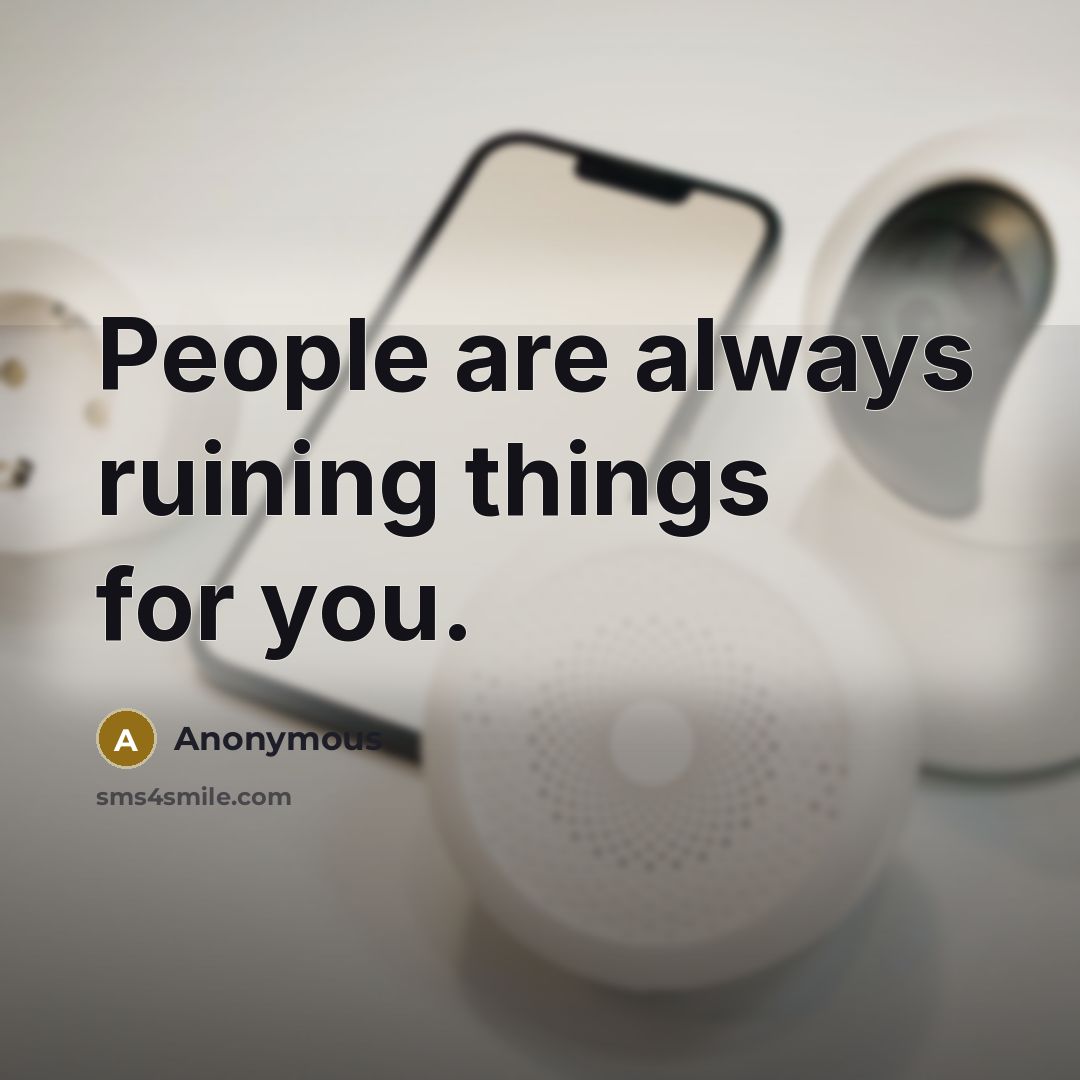 “People are always ruining things for you.…” quote by Anonymous
