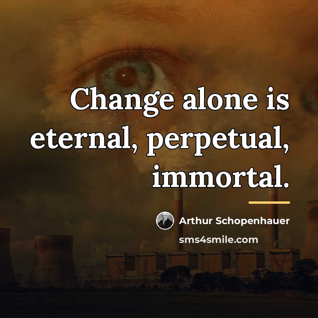“Change alone is eternal, perpetual, immortal.…” quote by Arthur Schopenhauer