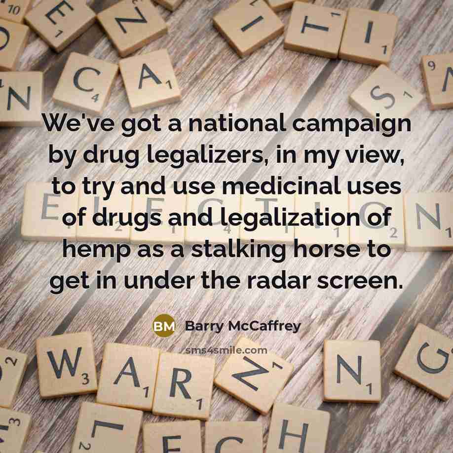 “We've got a national campaign by drug legalizers, in my…” quote by Barry McCaffrey