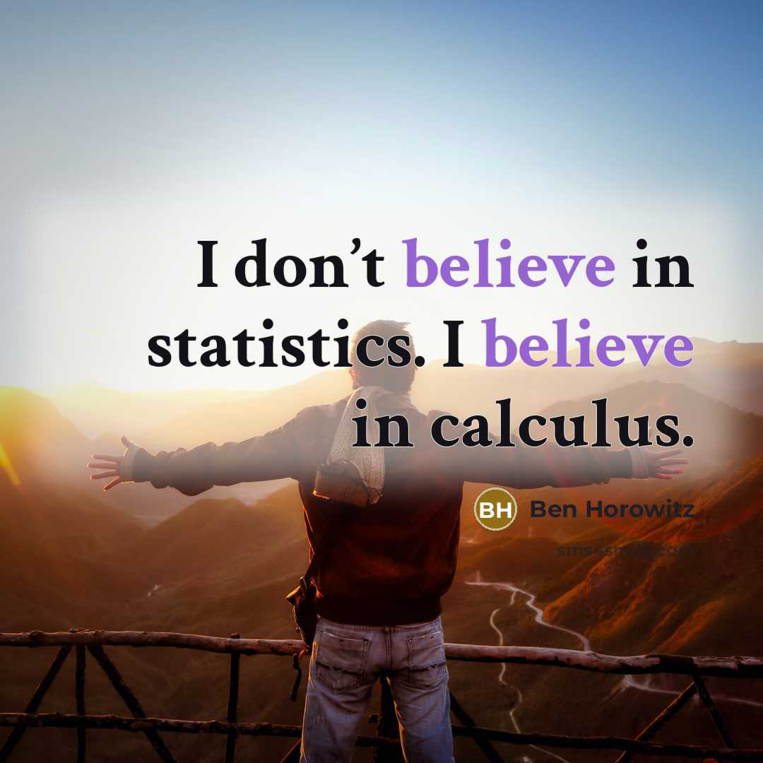 “I don’t believe in statistics. I believe in calculus.…” quote by Ben Horowitz