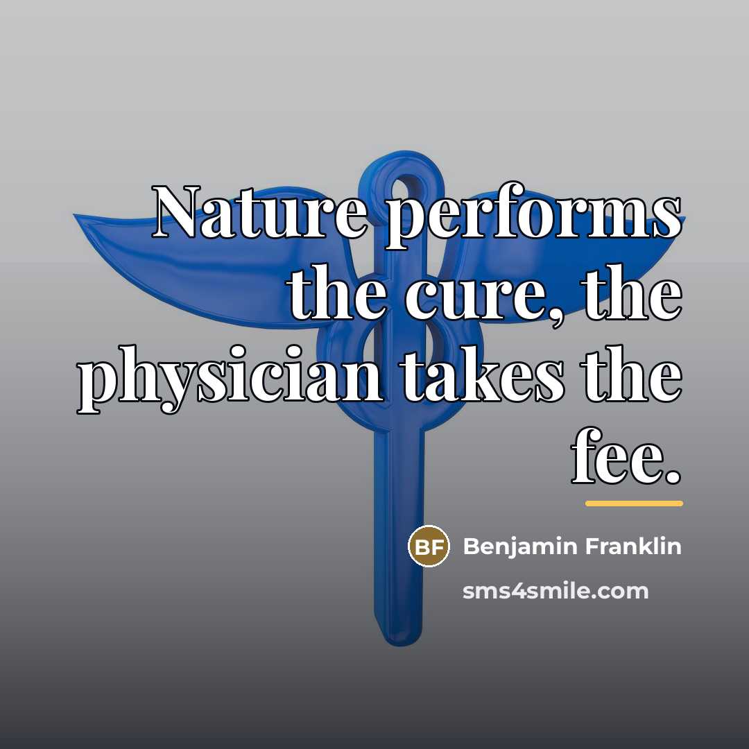 “Nature performs the cure, the physician takes the fee.…” quote by Benjamin Franklin