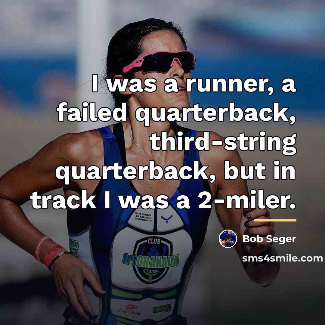 “I was a runner, a failed quarterback, third-string quarterback, but…” quote by Bob Seger