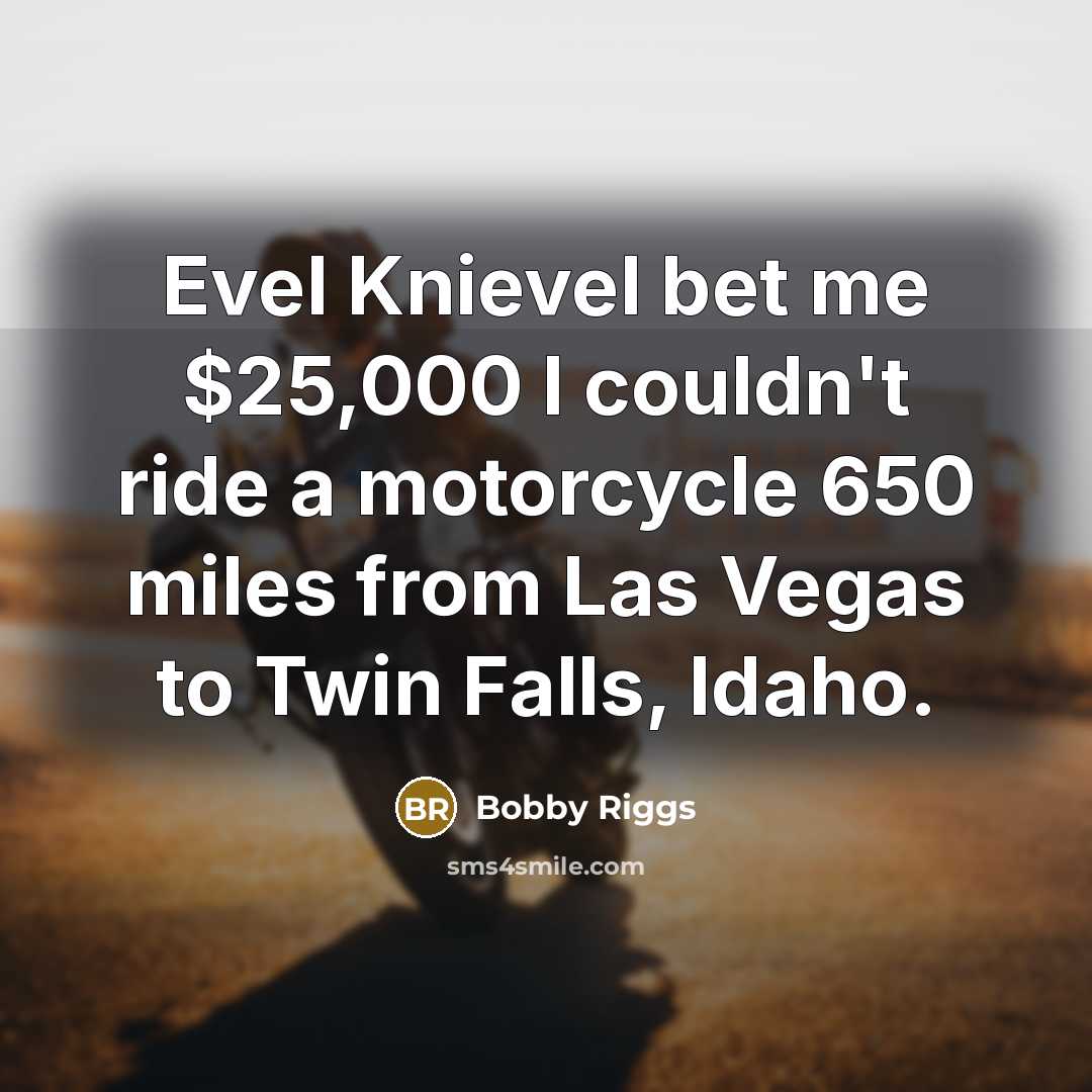 “Evel Knievel bet me $25,000 I couldn't ride a motorcycle…” quote by Bobby Riggs
