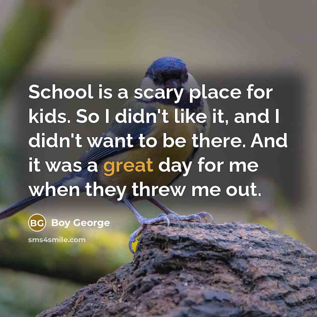 “School is a scary place for kids. So I didn't…” quote by Boy George