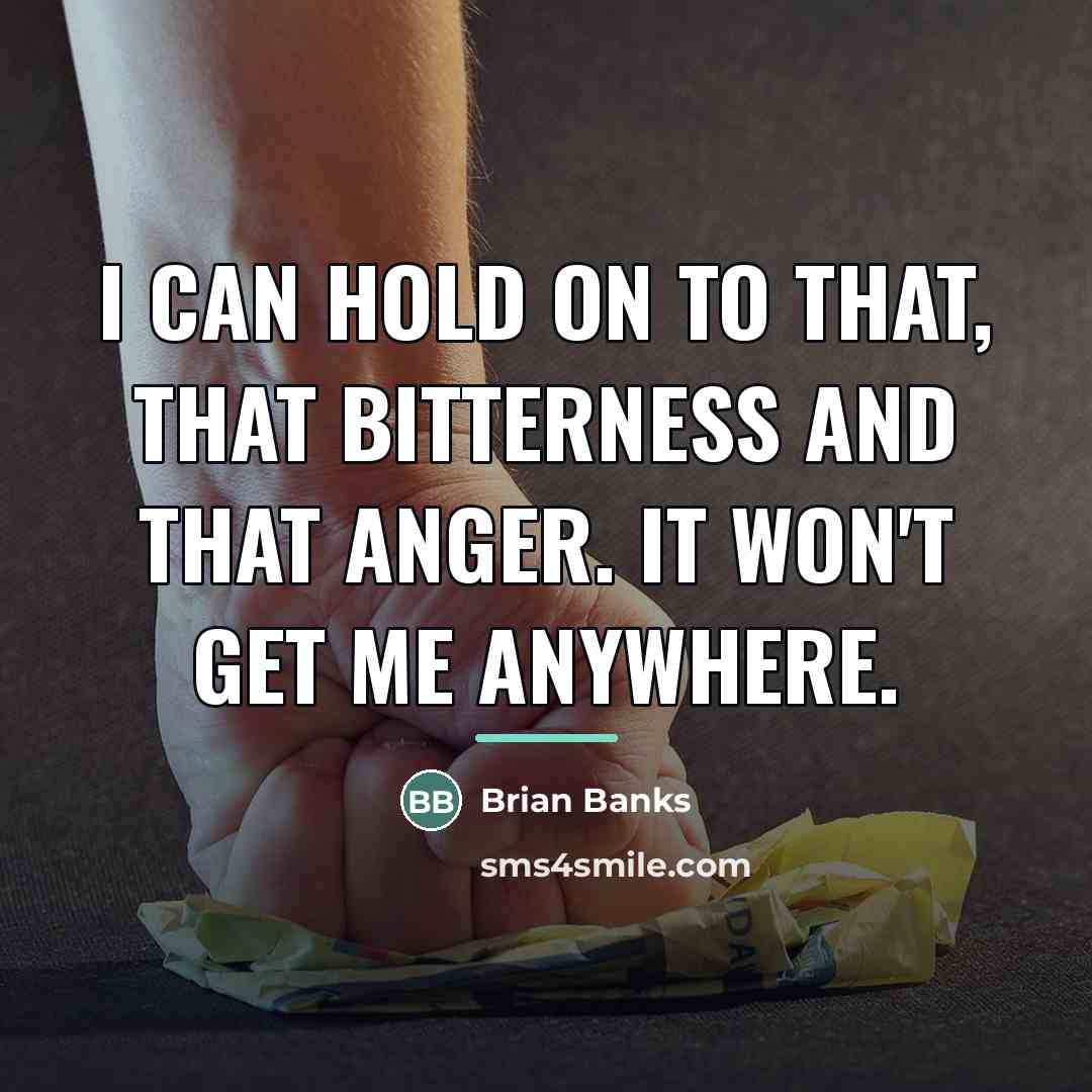 “I can hold on to that, that bitterness and that…” quote by Brian Banks