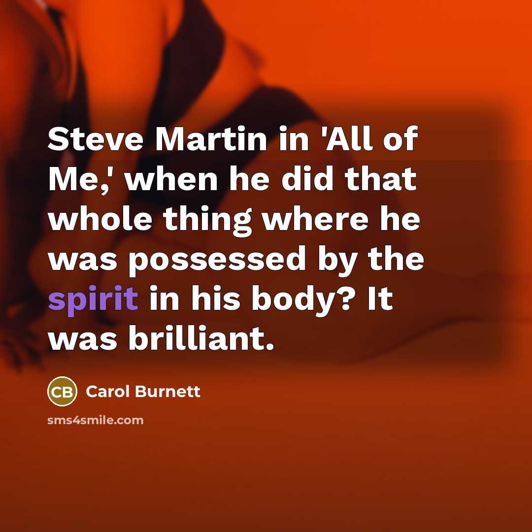 “Steve Martin in 'All of Me,' when he did that…” quote by Carol Burnett