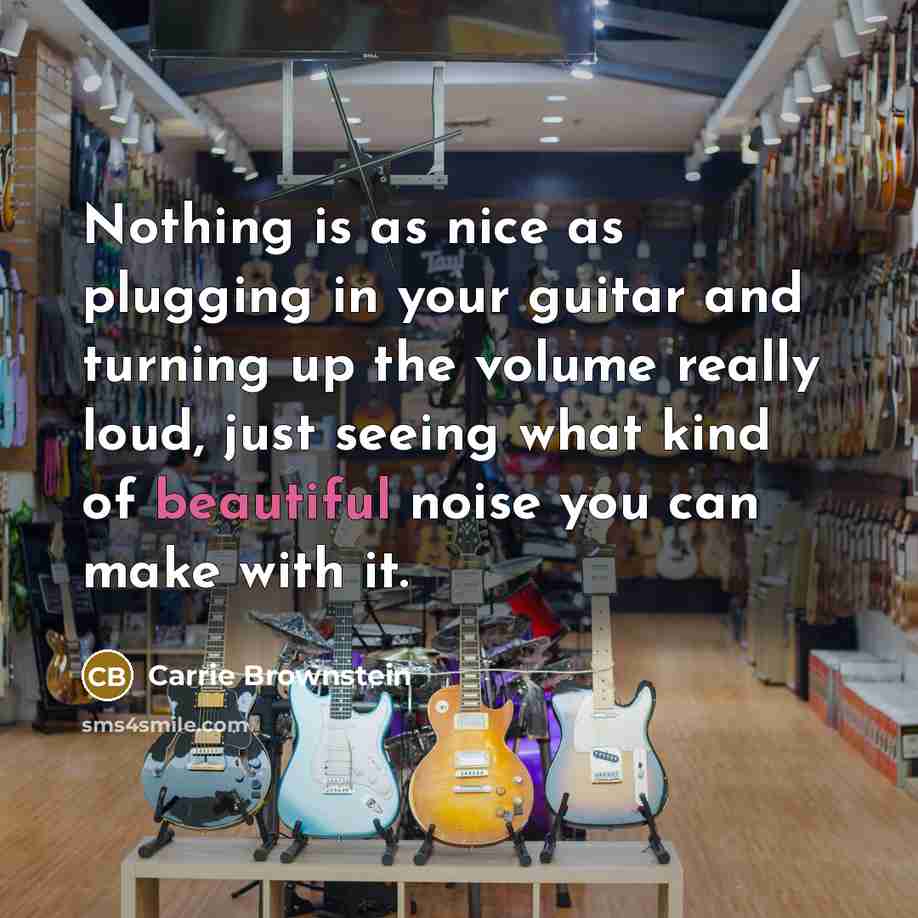 “Nothing is as nice as plugging in your guitar and…” quote by Carrie Brownstein