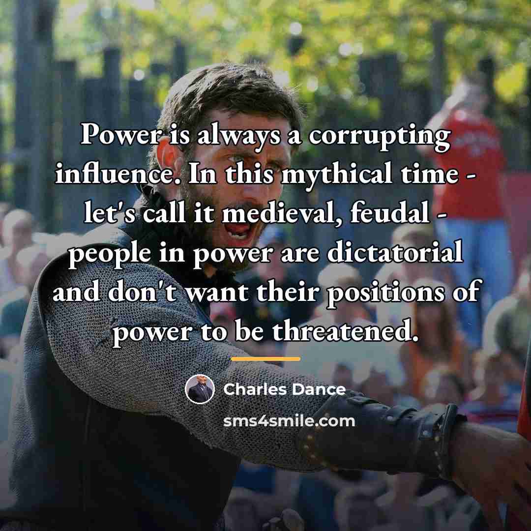 “Power is always a corrupting influence. In this mythical time…” quote by Charles Dance