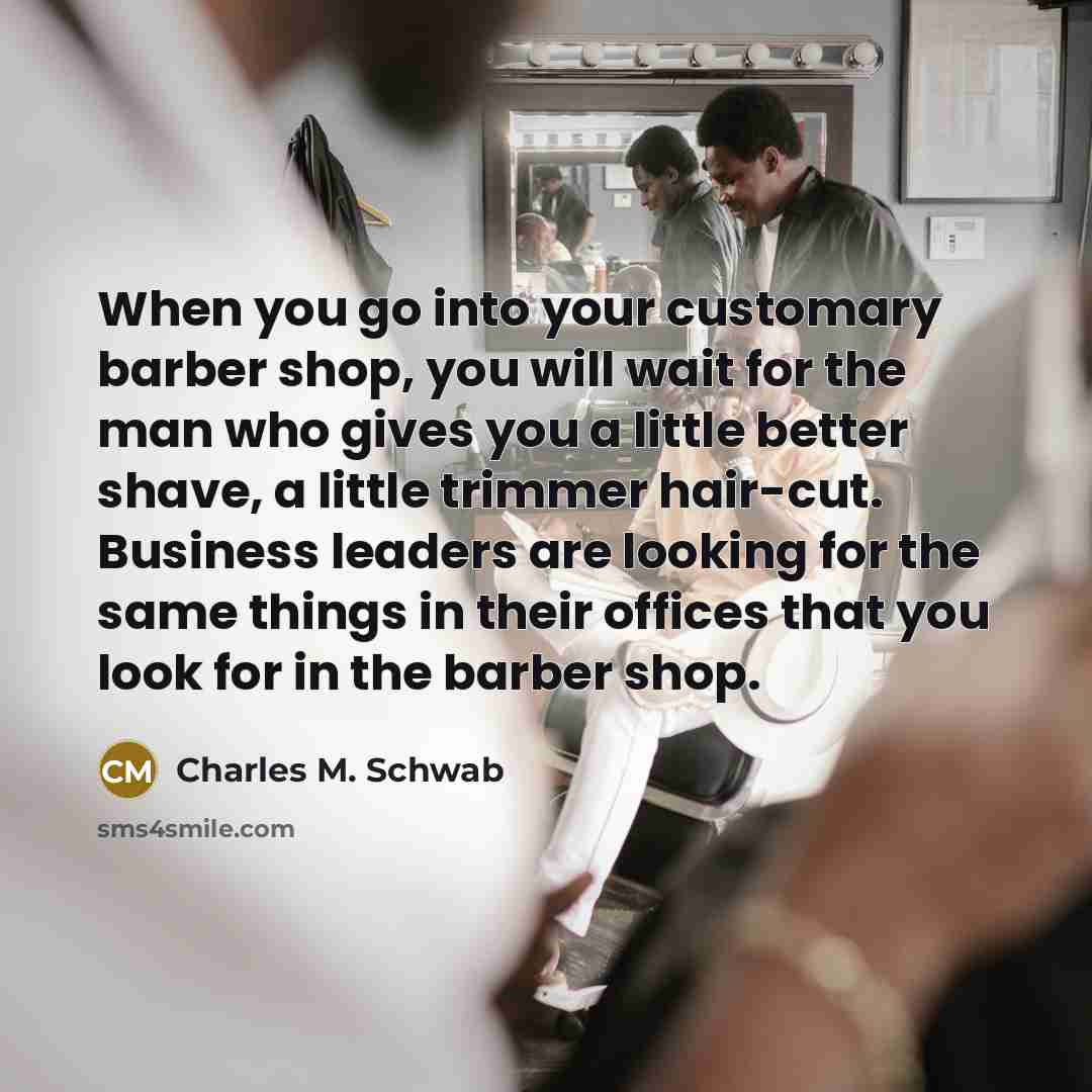 “When you go into your customary barber shop, you will…” quote by Charles M. Schwab