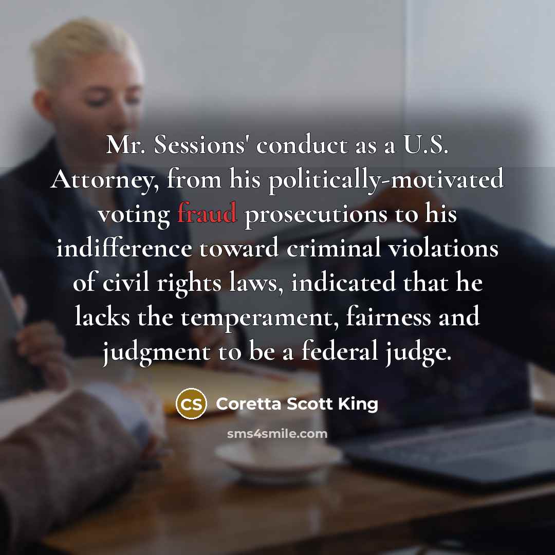“Mr. Sessions' conduct as a U.S. Attorney, from his politically-motivated…” quote by Coretta Scott King
