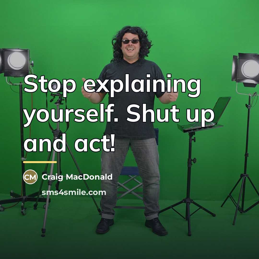 “Stop explaining yourself. Shut up and act!…” quote by Craig MacDonald