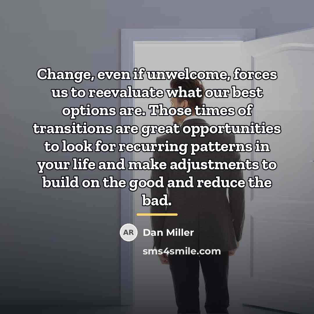 “Change, even if unwelcome, forces us to reevaluate what our…” quote by Dan Miller