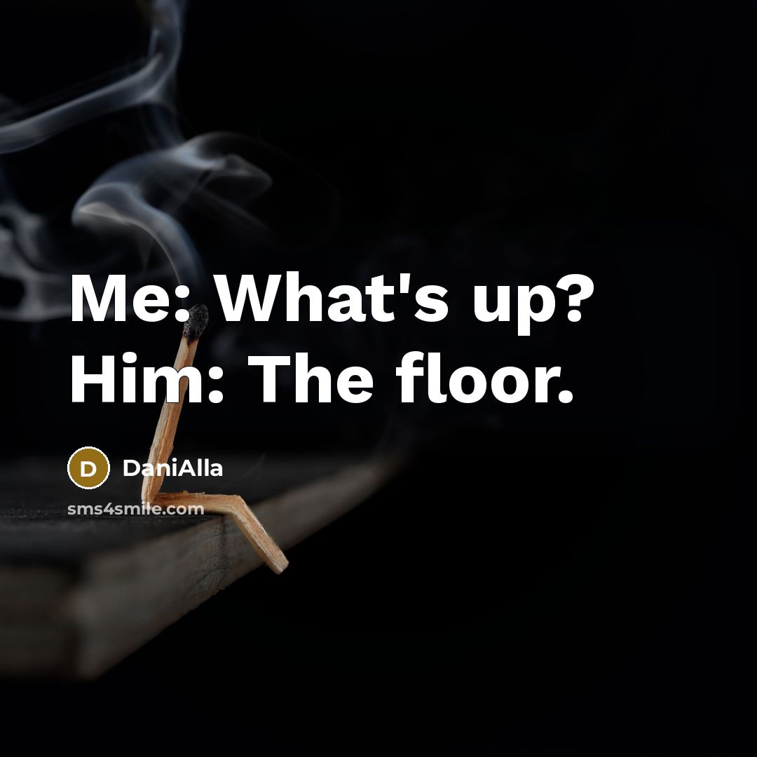 “Me: What's up? Him: The floor.…” quote by DaniAlla
