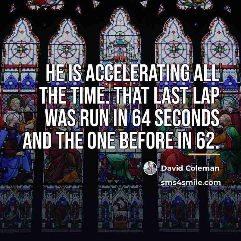 “He is accelerating all the time. That last lap was…” quote by David Coleman