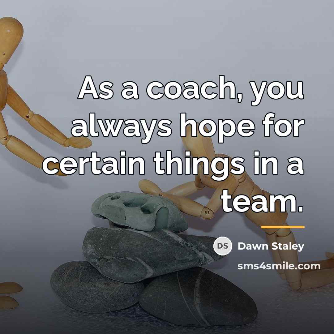 “As a coach, you always hope for certain things in…” quote by Dawn Staley