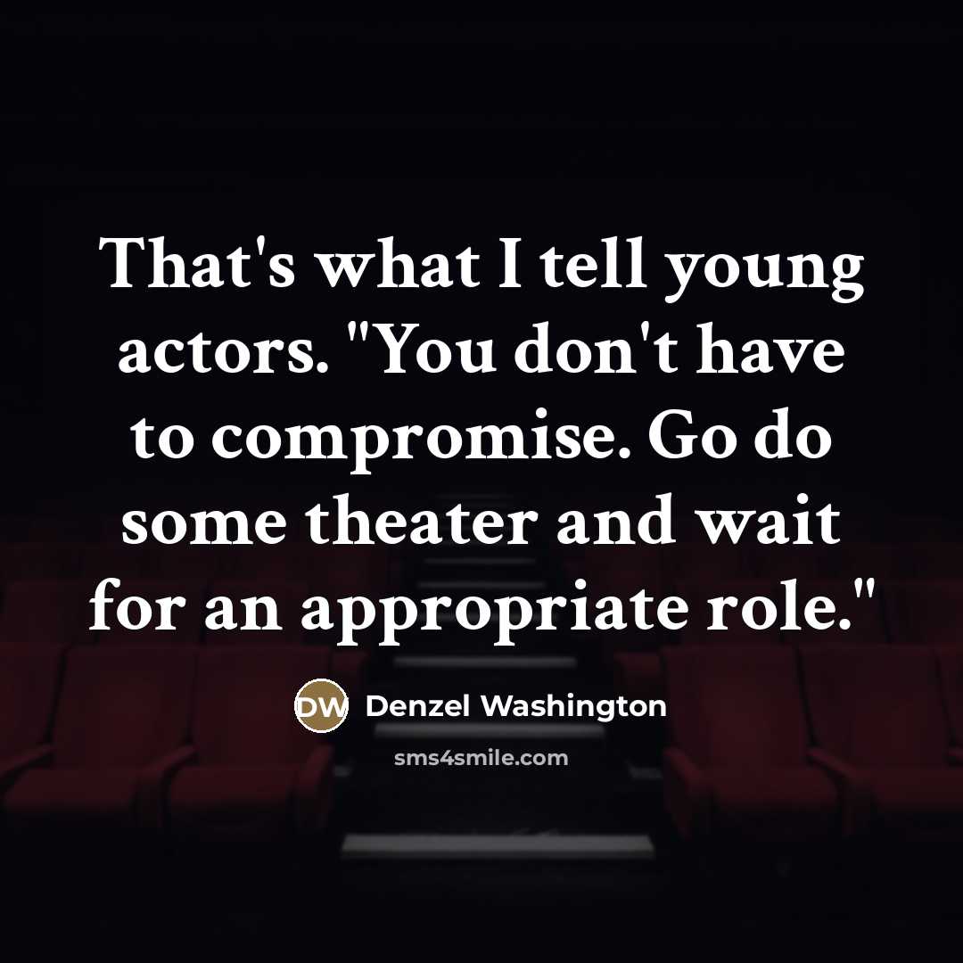 “That's what I tell young actors. "You don't have to…” quote by Denzel Washington