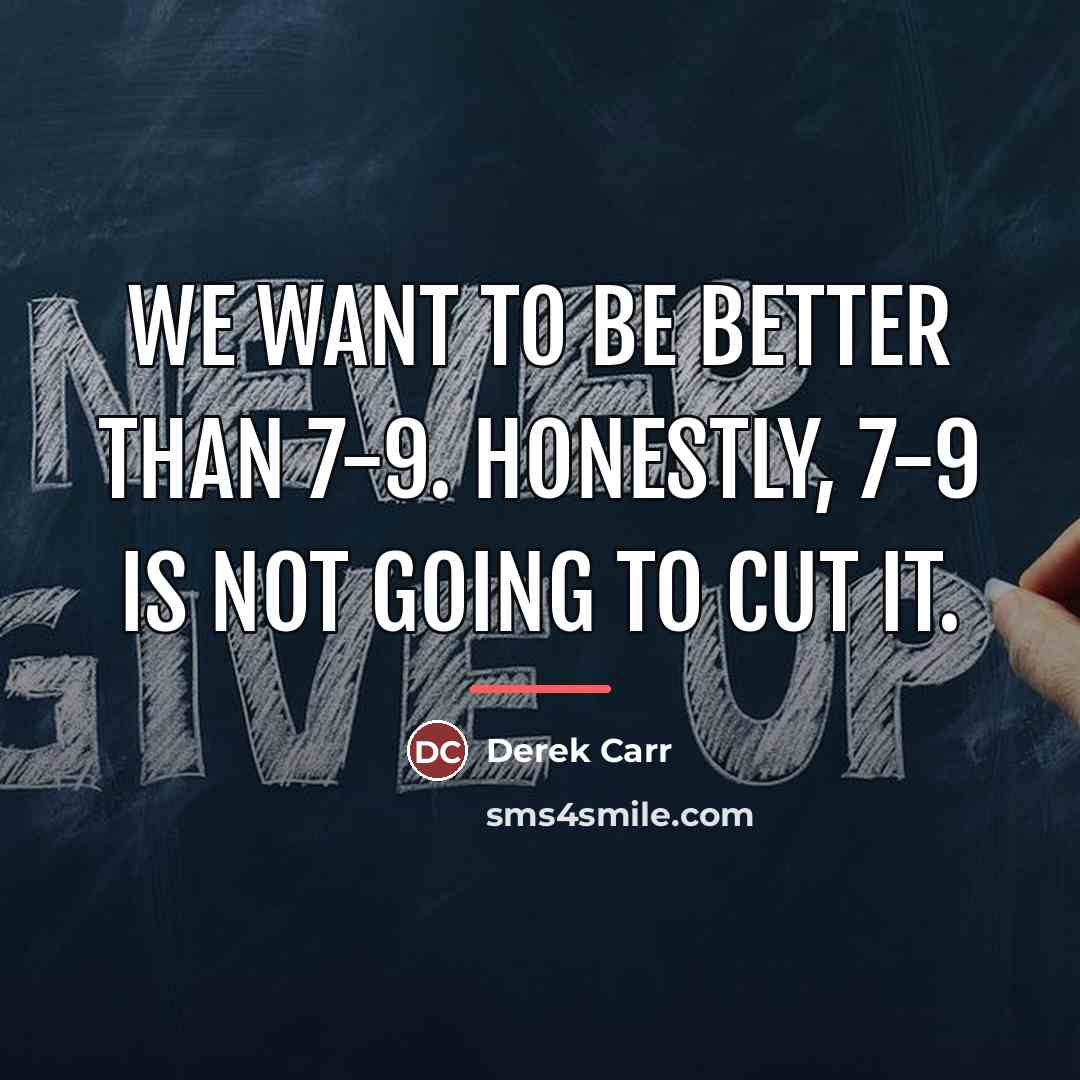“We want to be better than 7-9. Honestly, 7-9 is…” quote by Derek Carr