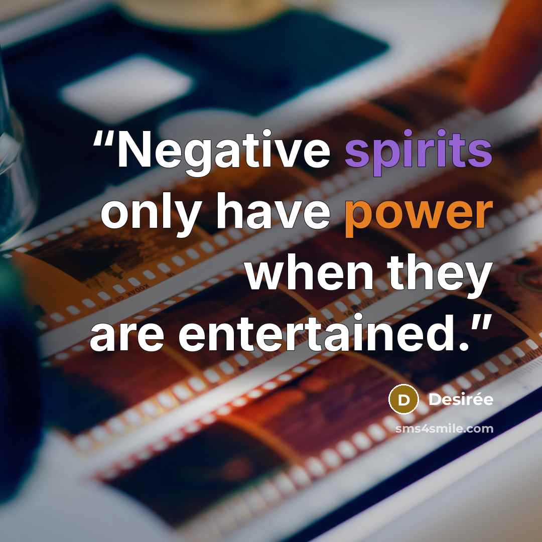 “Negative spirits only have power when they are entertained.” quote by Desirée