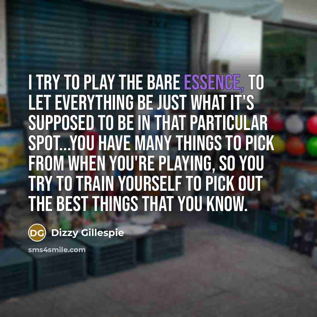 “I try to play the bare essence, to let everything…” quote by Dizzy Gillespie