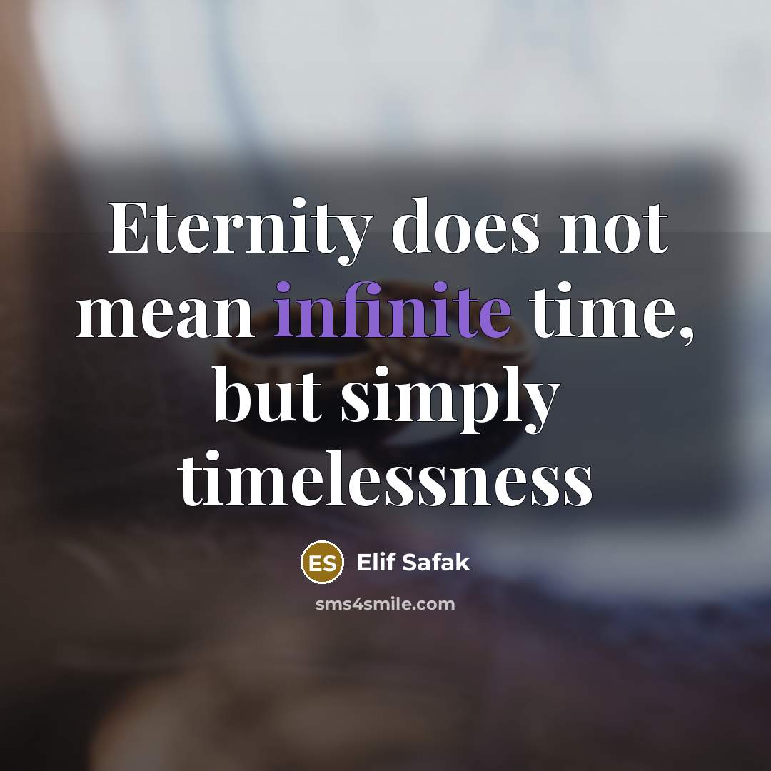 “Eternity does not mean infinite time, but simply timelessness…” quote by Elif Safak