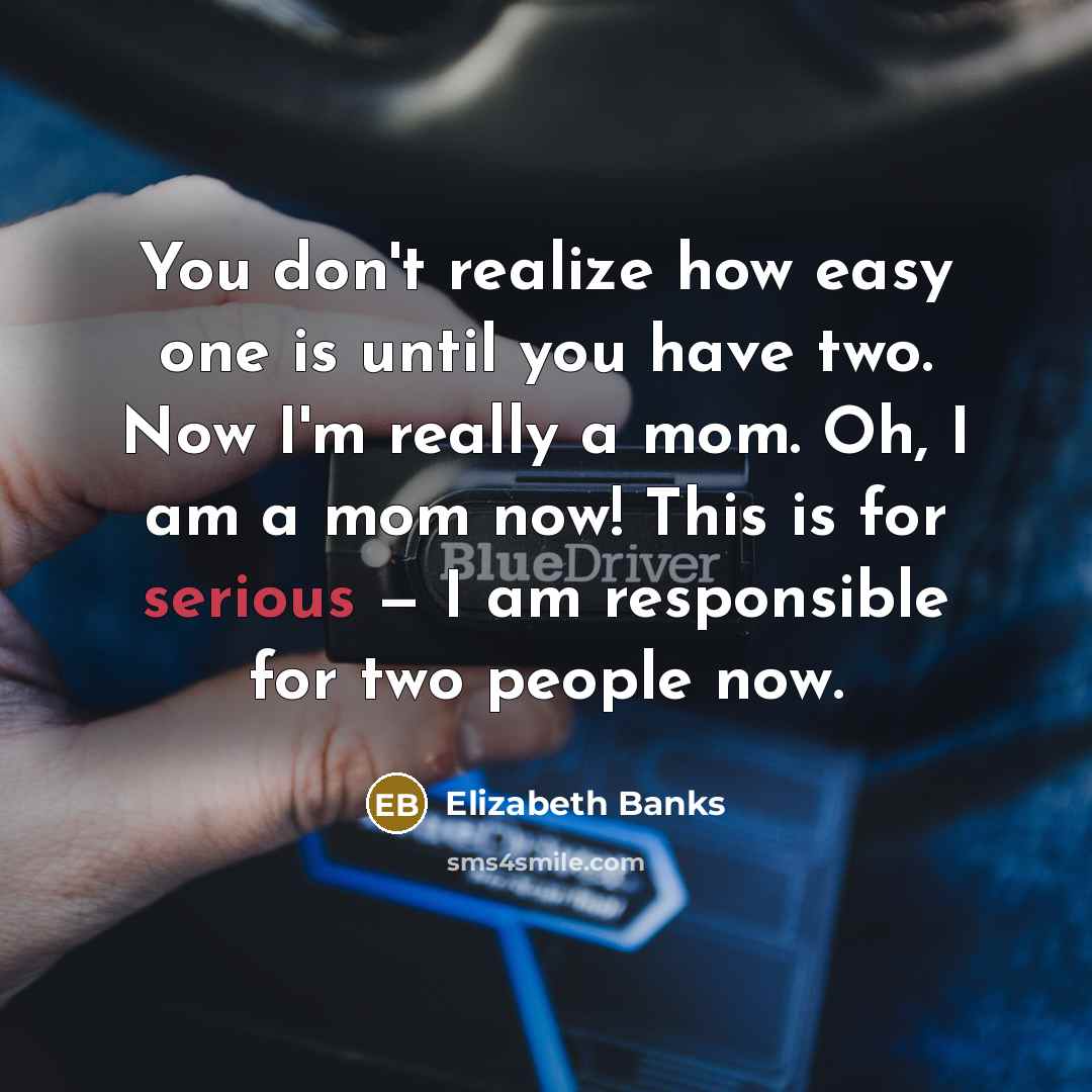 “You don't realize how easy one is until you have…” quote by Elizabeth Banks