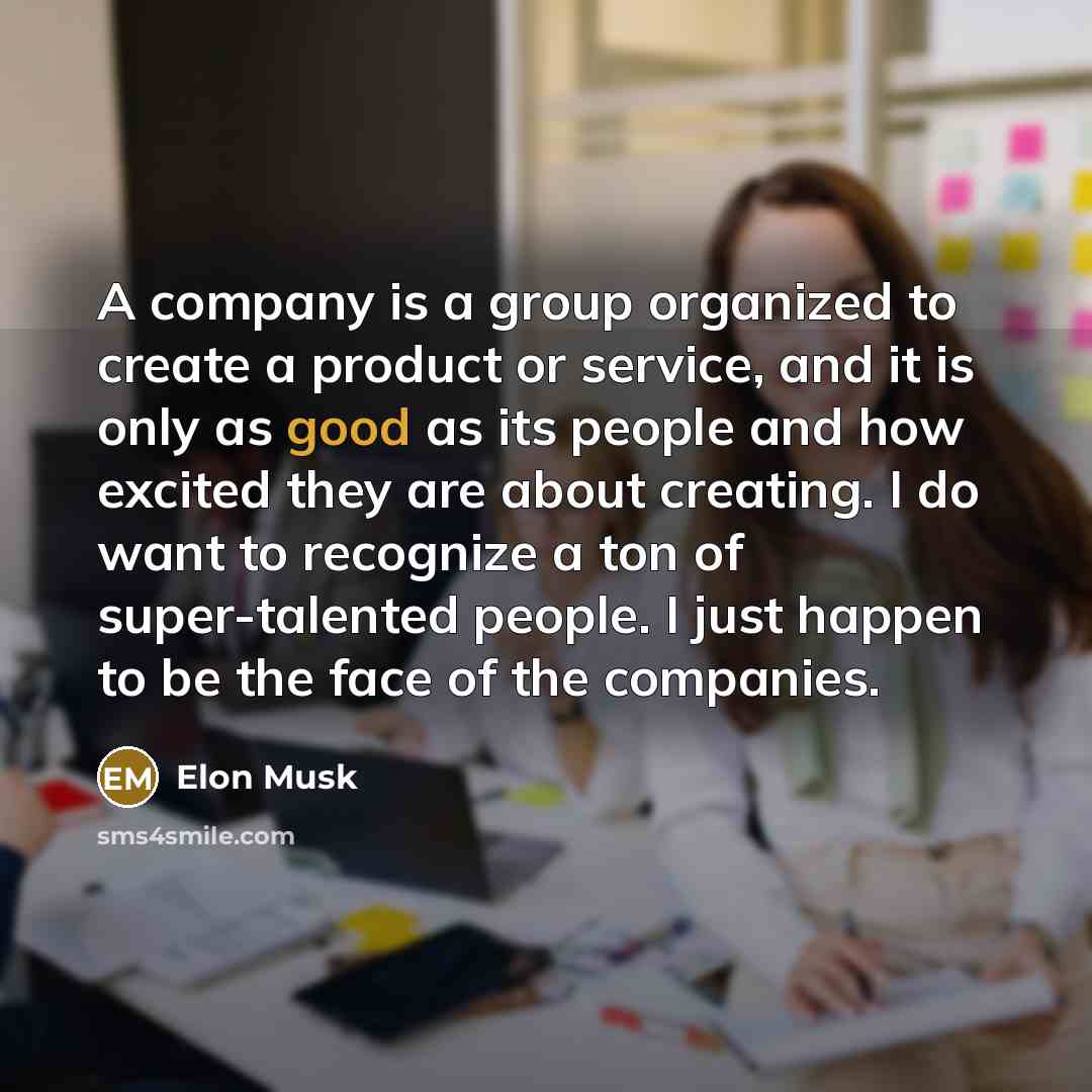 “A company is a group organized to create a product…” quote by Elon Musk