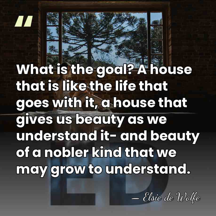 What is the goal? A house that is like the life that&hellip; - Elsie de Wolfe