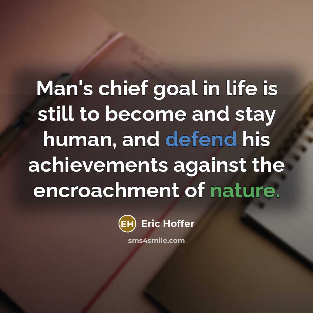 “Man's chief goal in life is still to become and…” quote by Eric Hoffer
