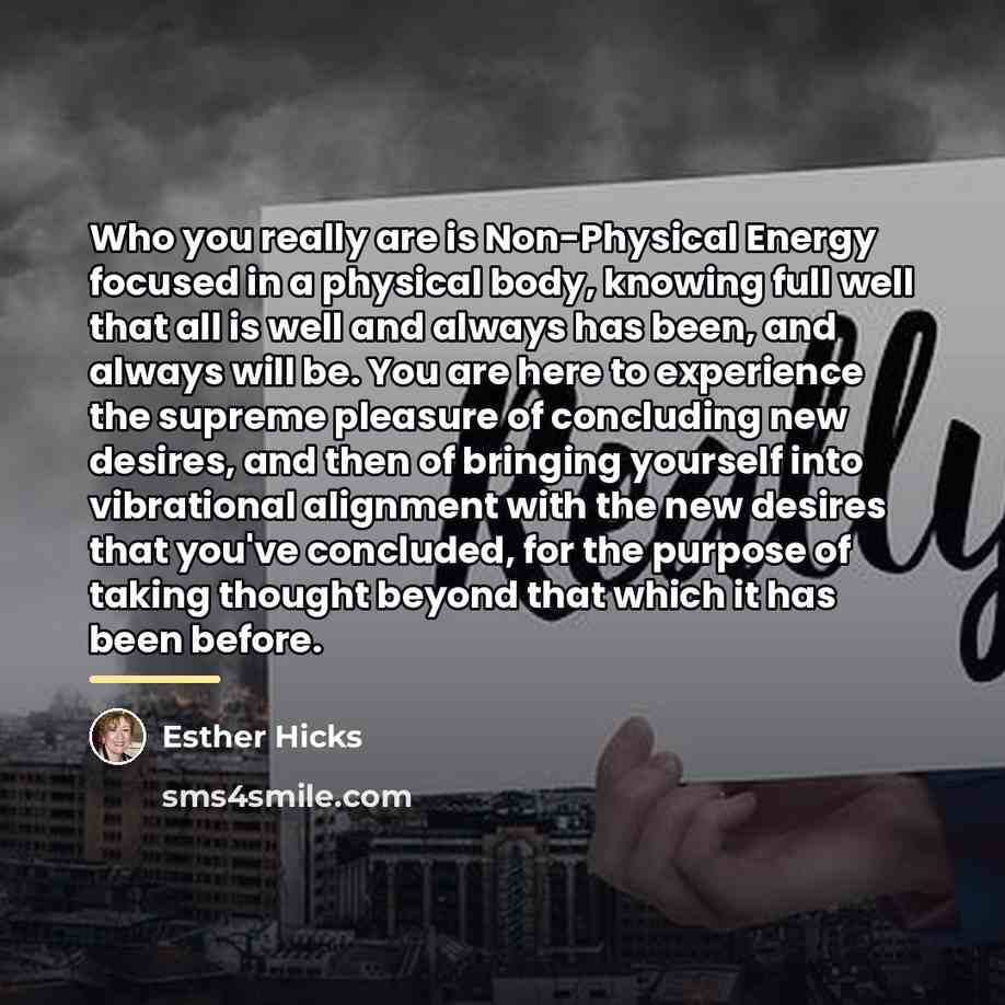 “Who you really are is Non-Physical Energy focused in a…” quote by Esther Hicks