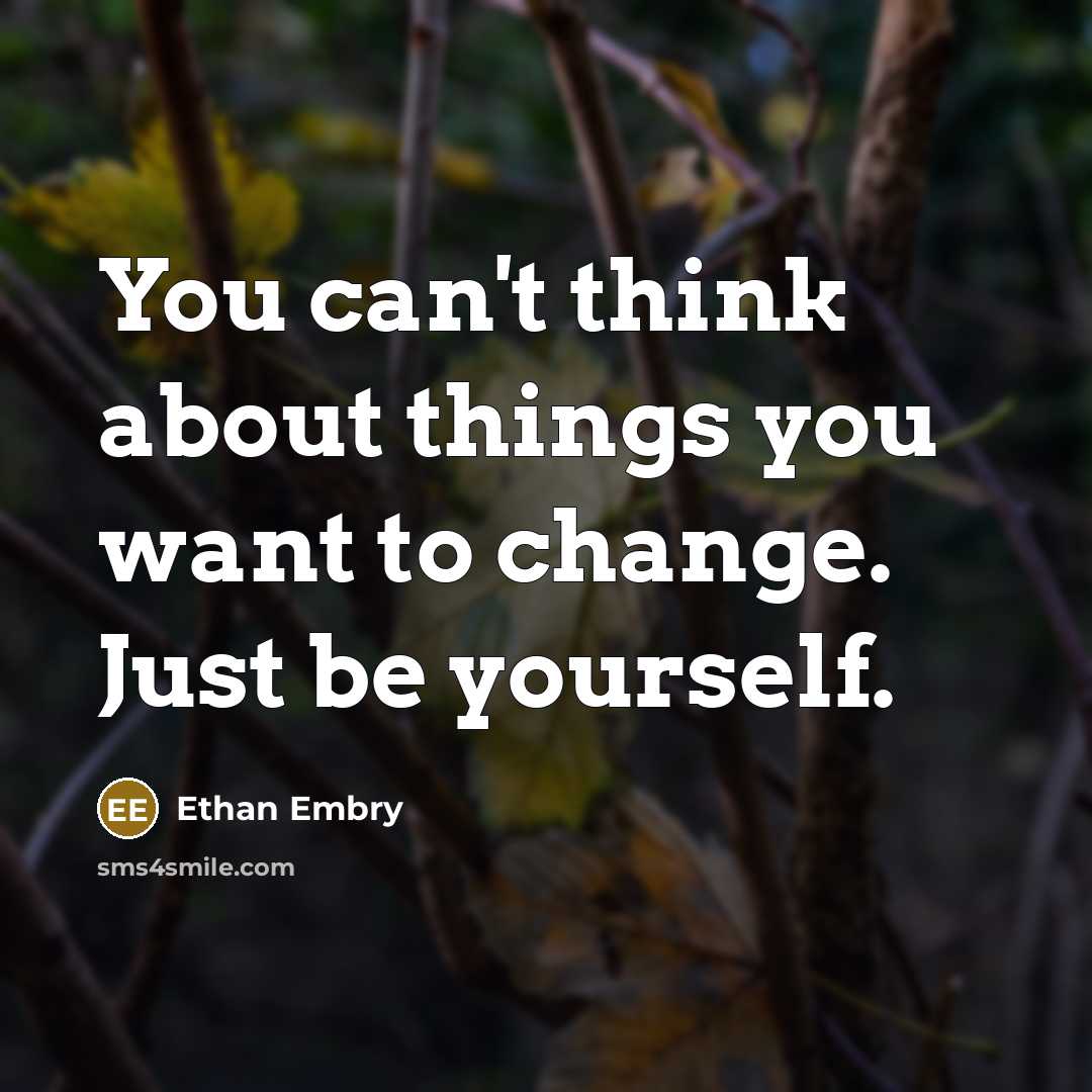 “You can't think about things you want to change. Just…” quote by Ethan Embry
