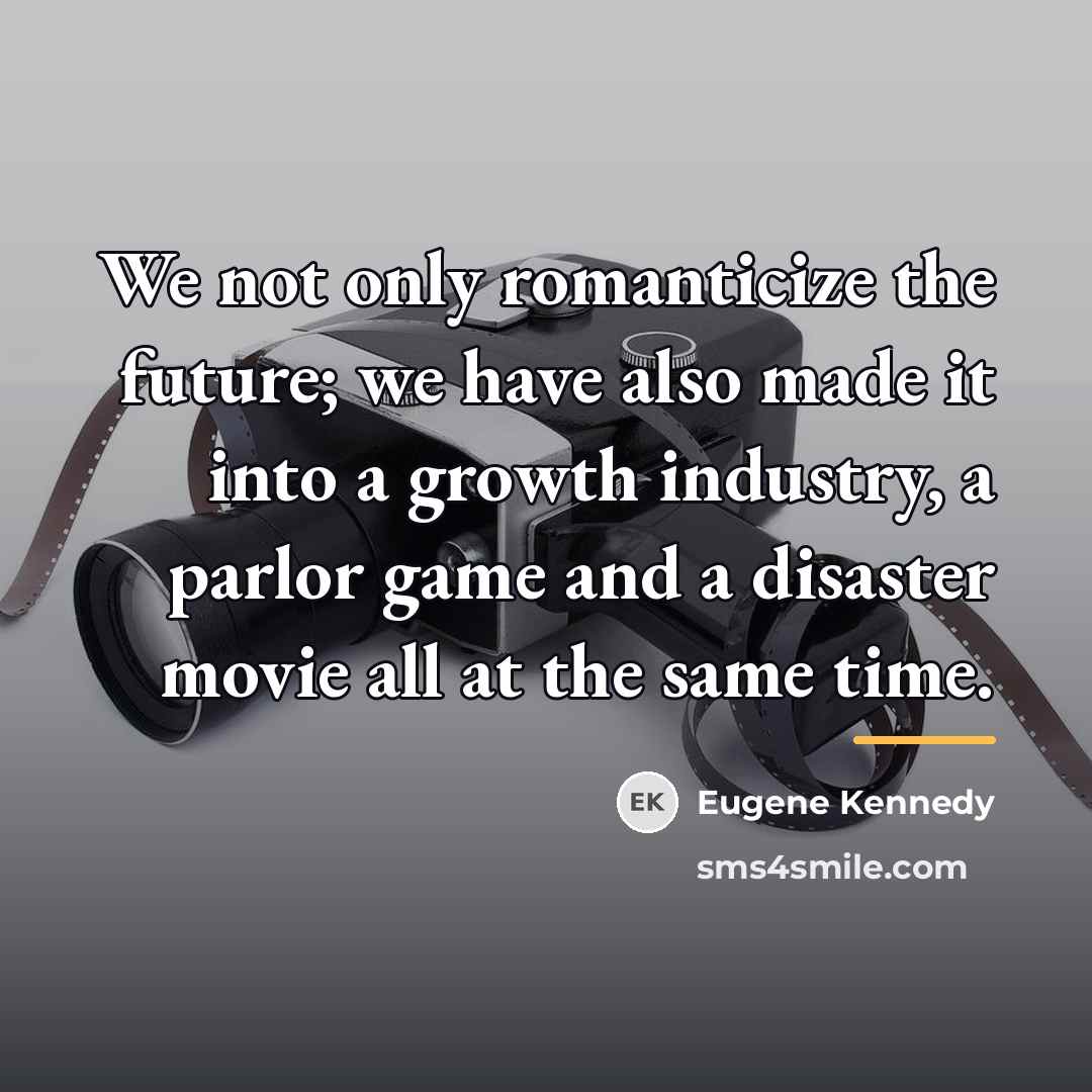 “We not only romanticize the future; we have also made…” quote by Eugene Kennedy