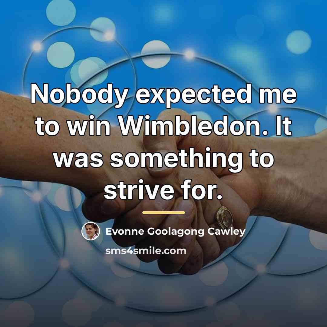 “Nobody expected me to win Wimbledon. It was something to…” quote by Evonne Goolagong Cawley