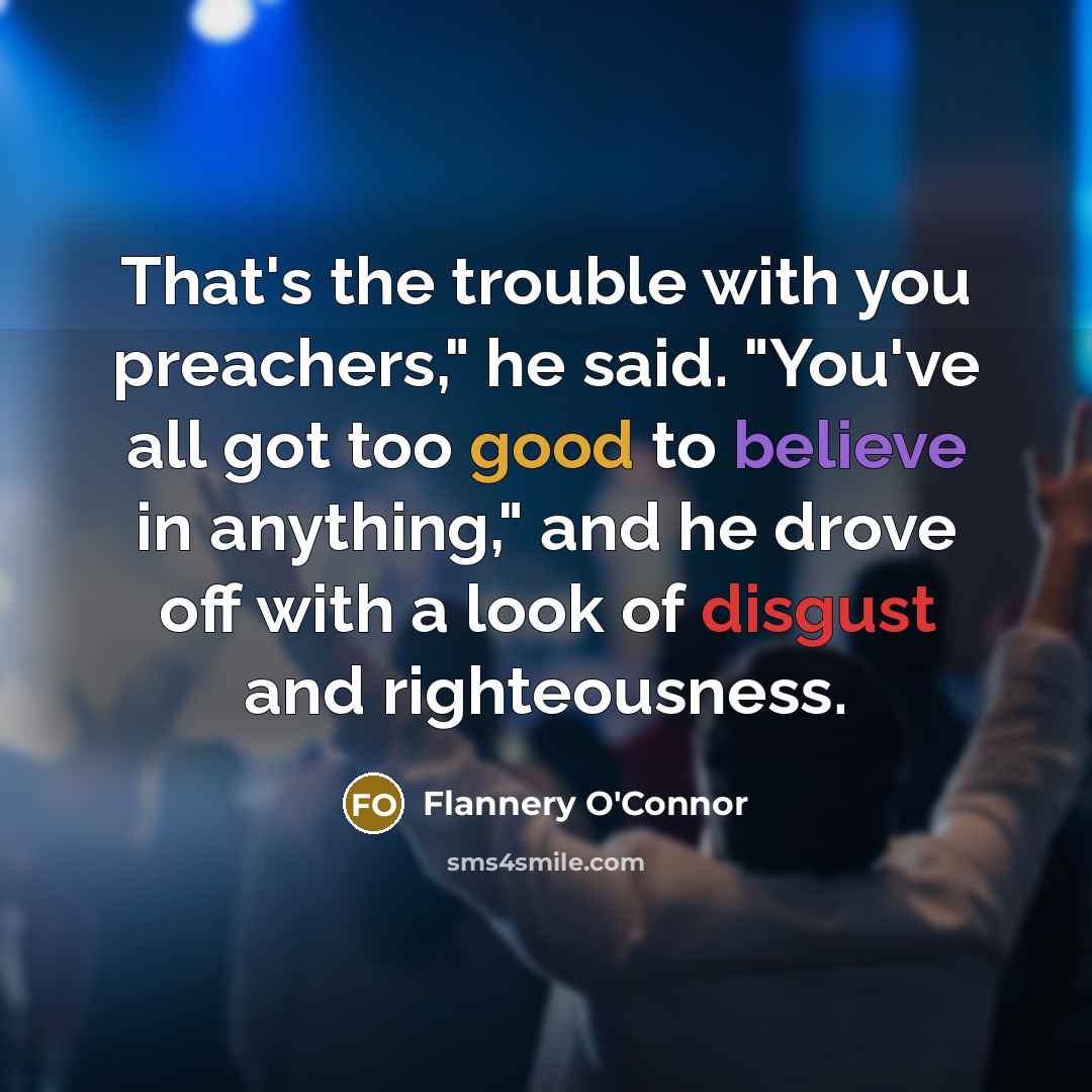 “That's the trouble with you preachers," he said. "You've all…” quote by Flannery O'Connor