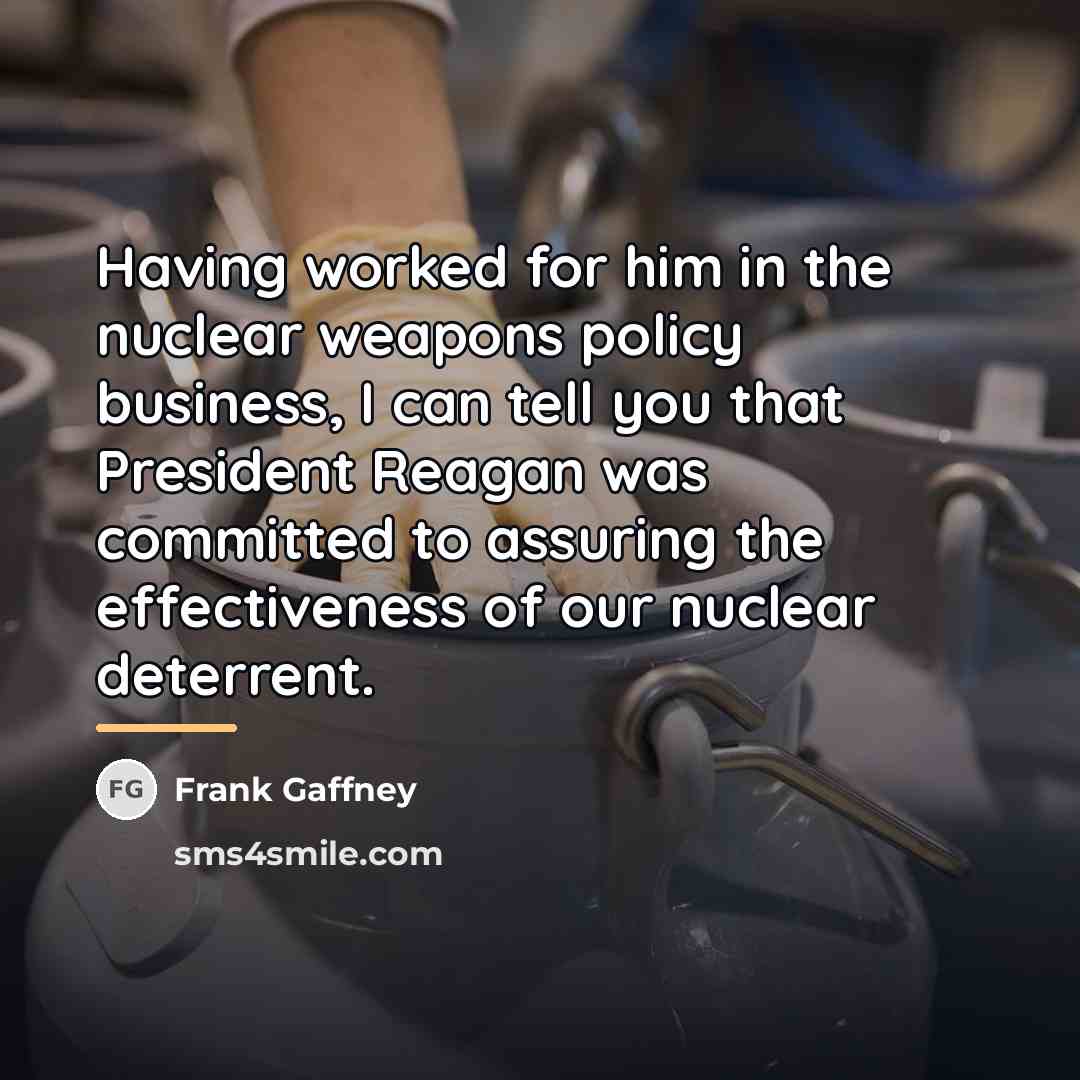 “Having worked for him in the nuclear weapons policy business,…” quote by Frank Gaffney