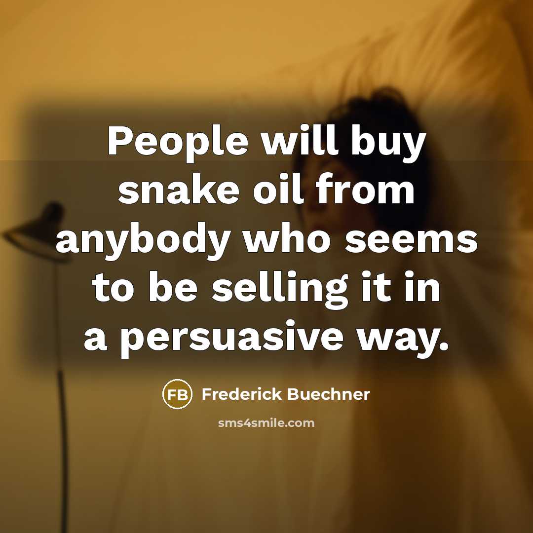 “People will buy snake oil from anybody who seems to be selling it in a persuasive way.” quote by Frederick Buechner