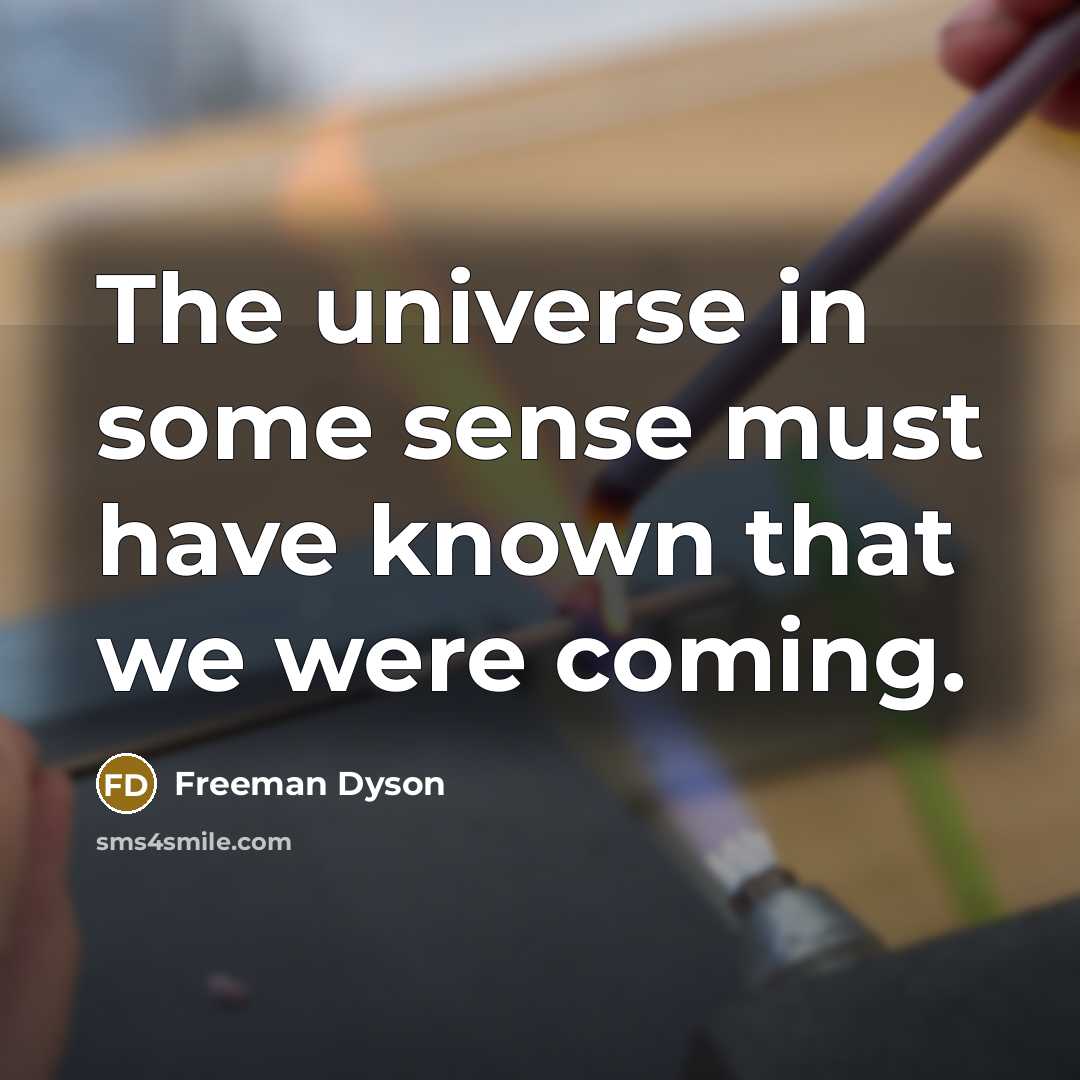 “The universe in some sense must have known that we…” quote by Freeman Dyson