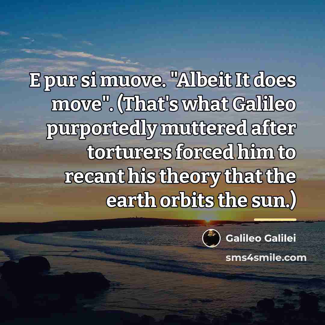 “E pur si muove. "Albeit It does move". (That's what…” quote by Galileo Galilei