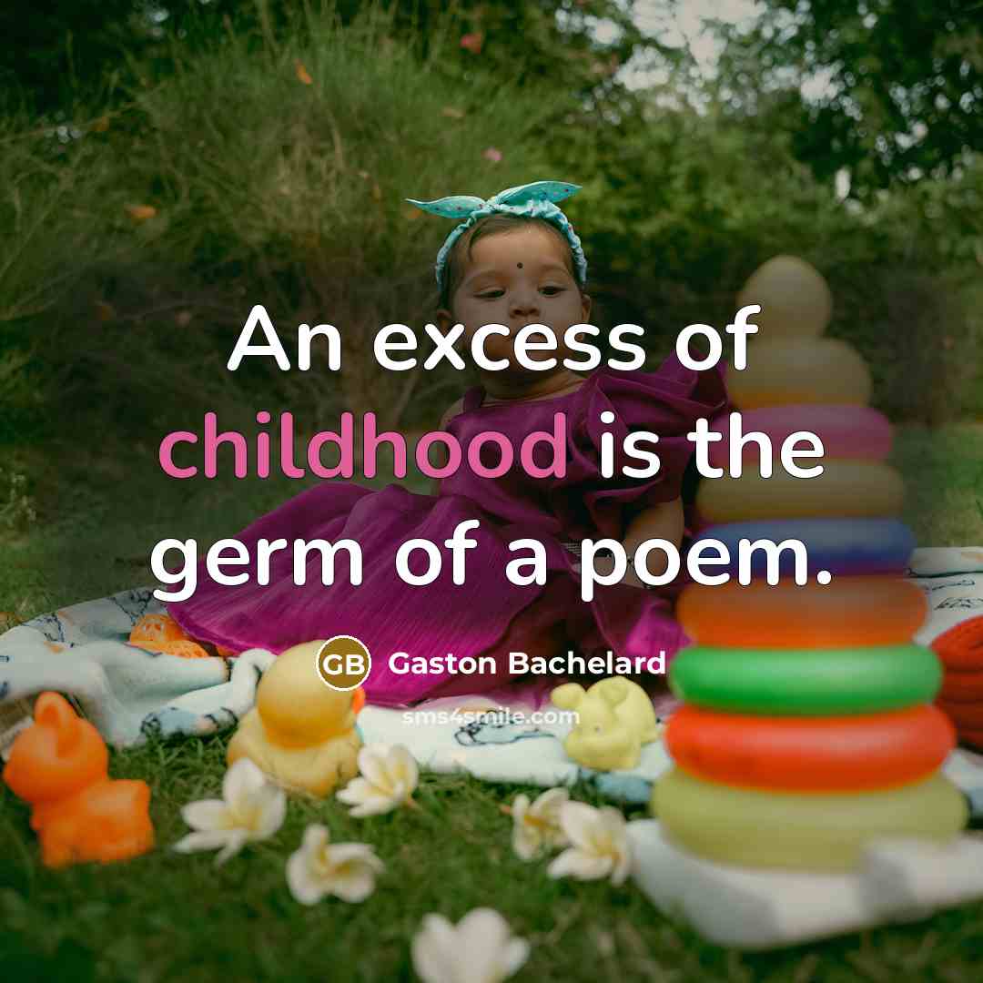 “An excess of childhood is the germ of a poem.…” quote by Gaston Bachelard