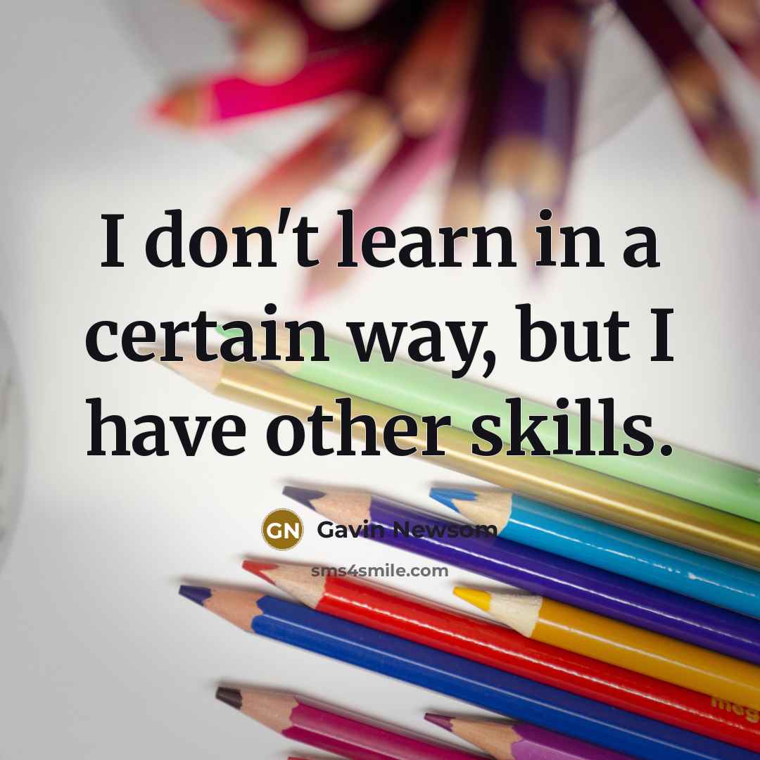 “I don't learn in a certain way, but I have…” quote by Gavin Newsom