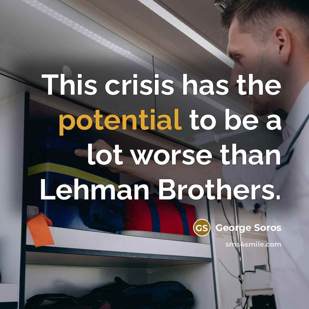 “This crisis has the potential to be a lot worse…” quote by George Soros