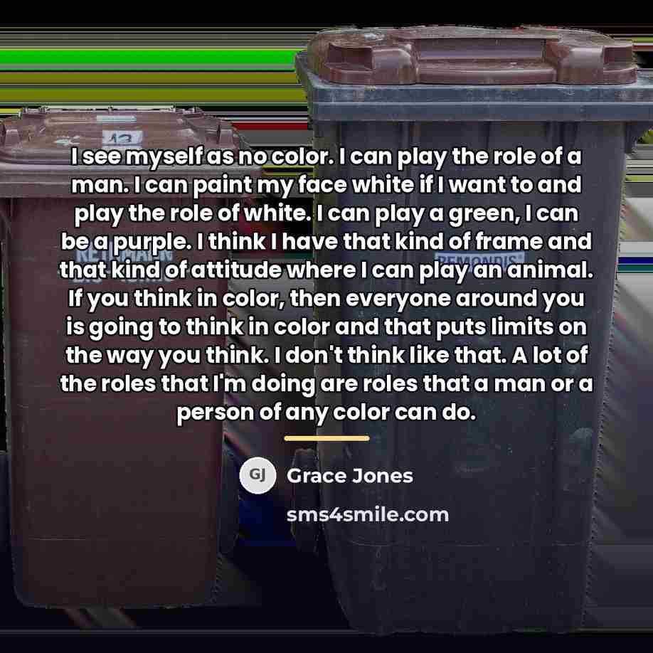“I see myself as no color. I can play the…” quote by Grace Jones