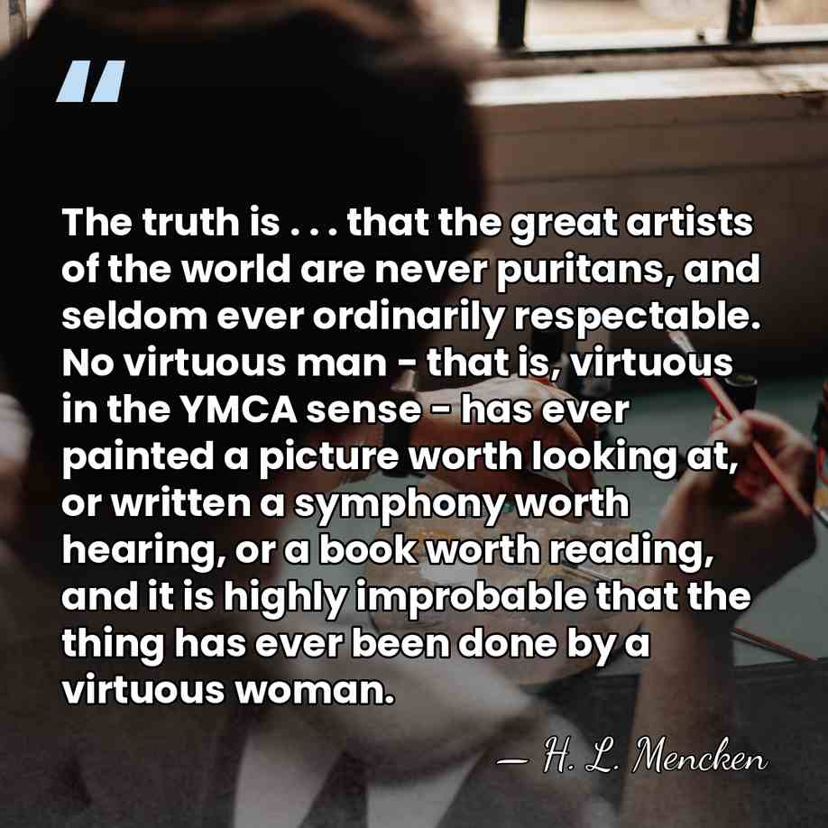 The truth is . . . that the great artists of the&hellip; - H. L. Mencken