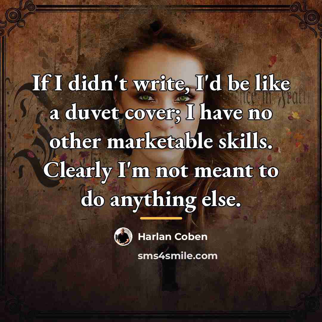 “If I didn't write, I'd be like a duvet cover;…” quote by Harlan Coben
