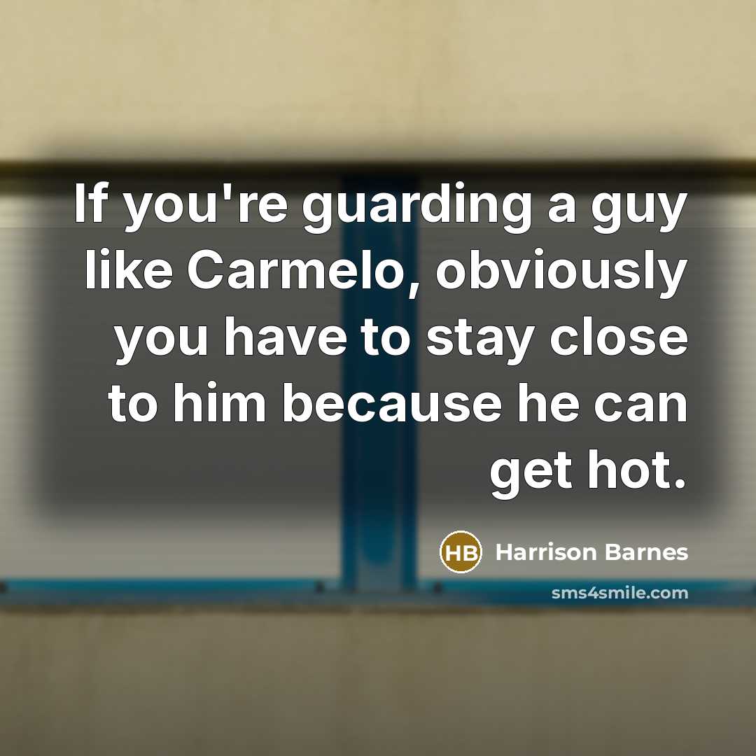 “If you're guarding a guy like Carmelo, obviously you have…” quote by Harrison Barnes
