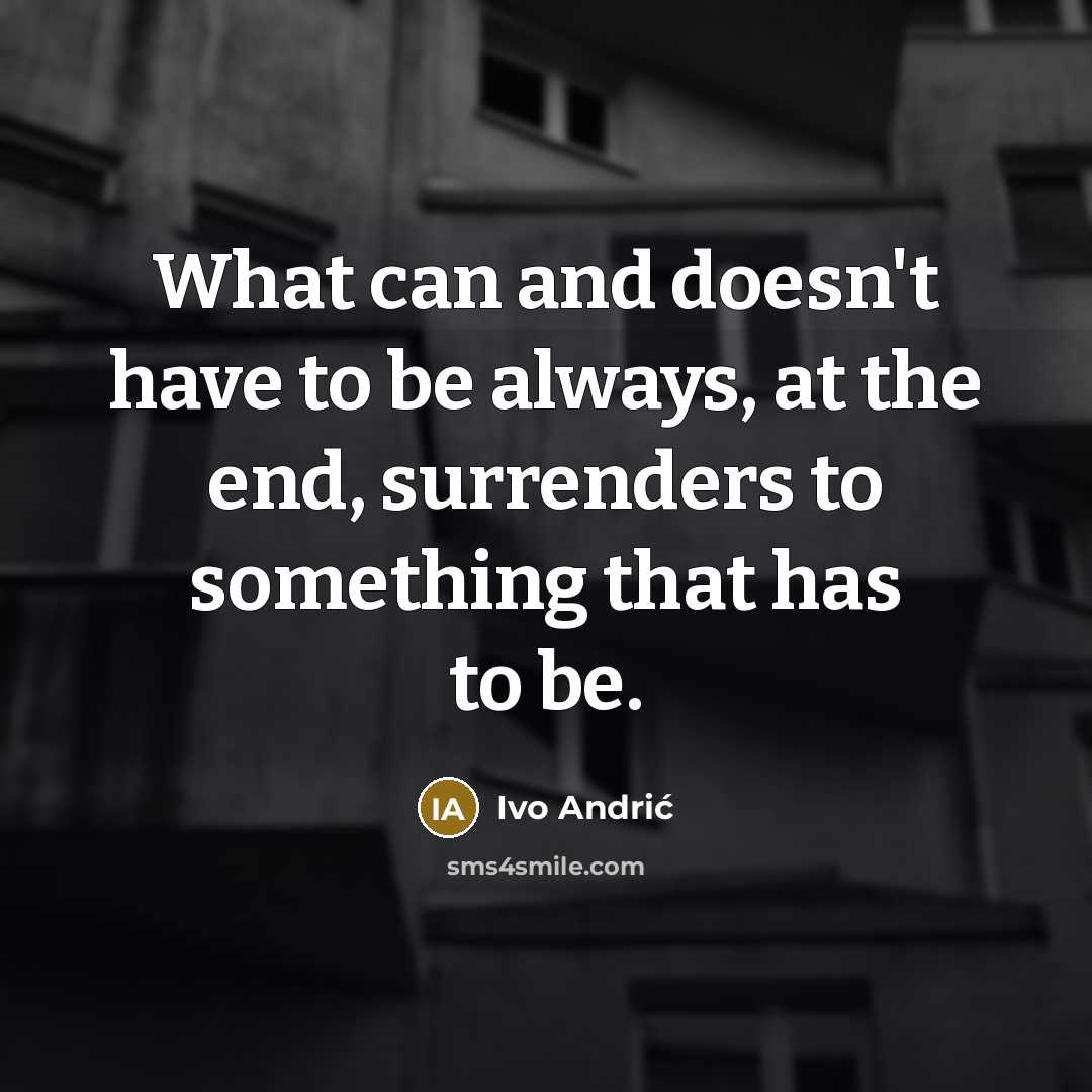 “What can and doesn't have to be always, at the…” quote by Ivo Andric