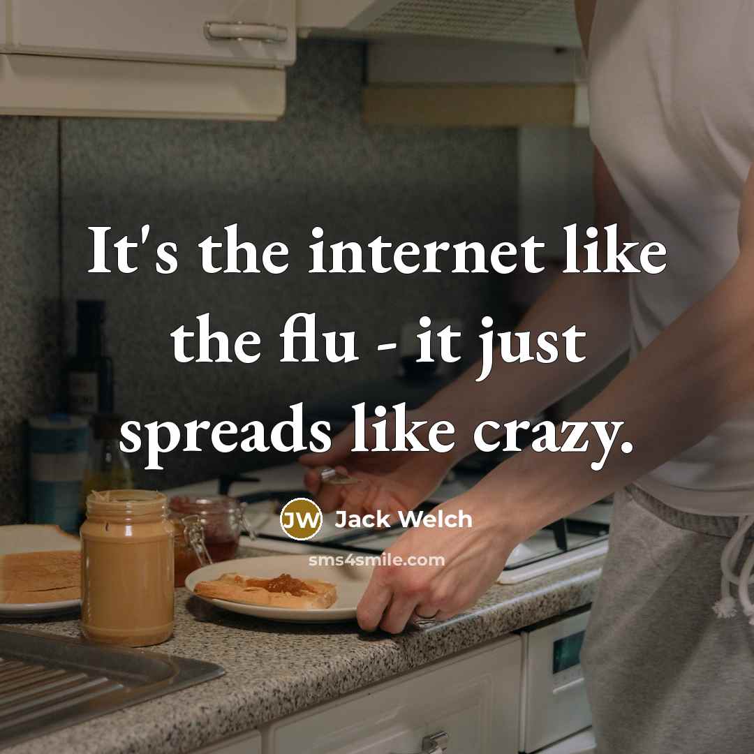 “It's the internet like the flu - it just spreads…” quote by Jack Welch