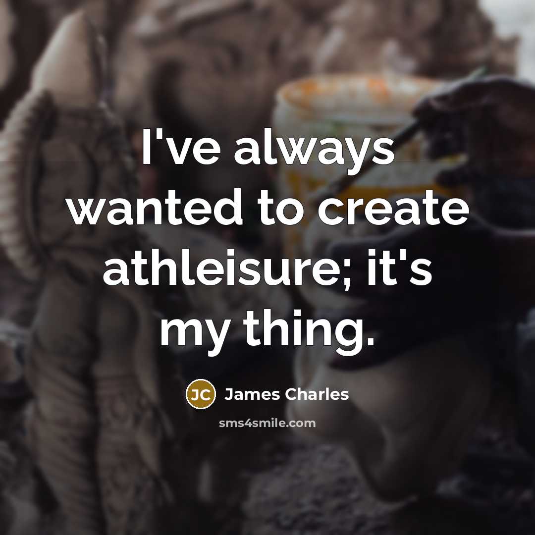 “I've always wanted to create athleisure; it's my thing.…” quote by James Charles