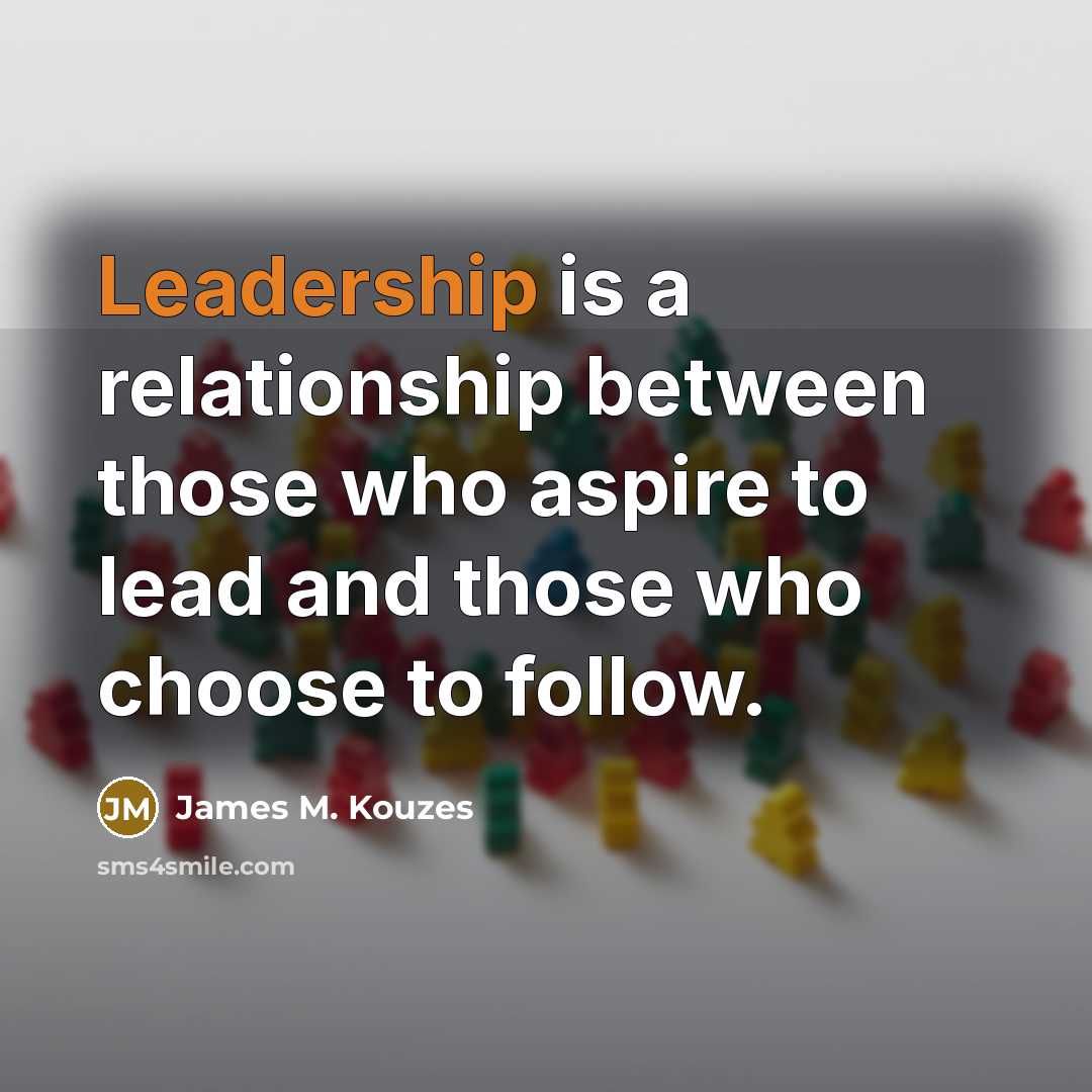 “Leadership is a relationship between those who aspire to lead…” quote by James M. Kouzes