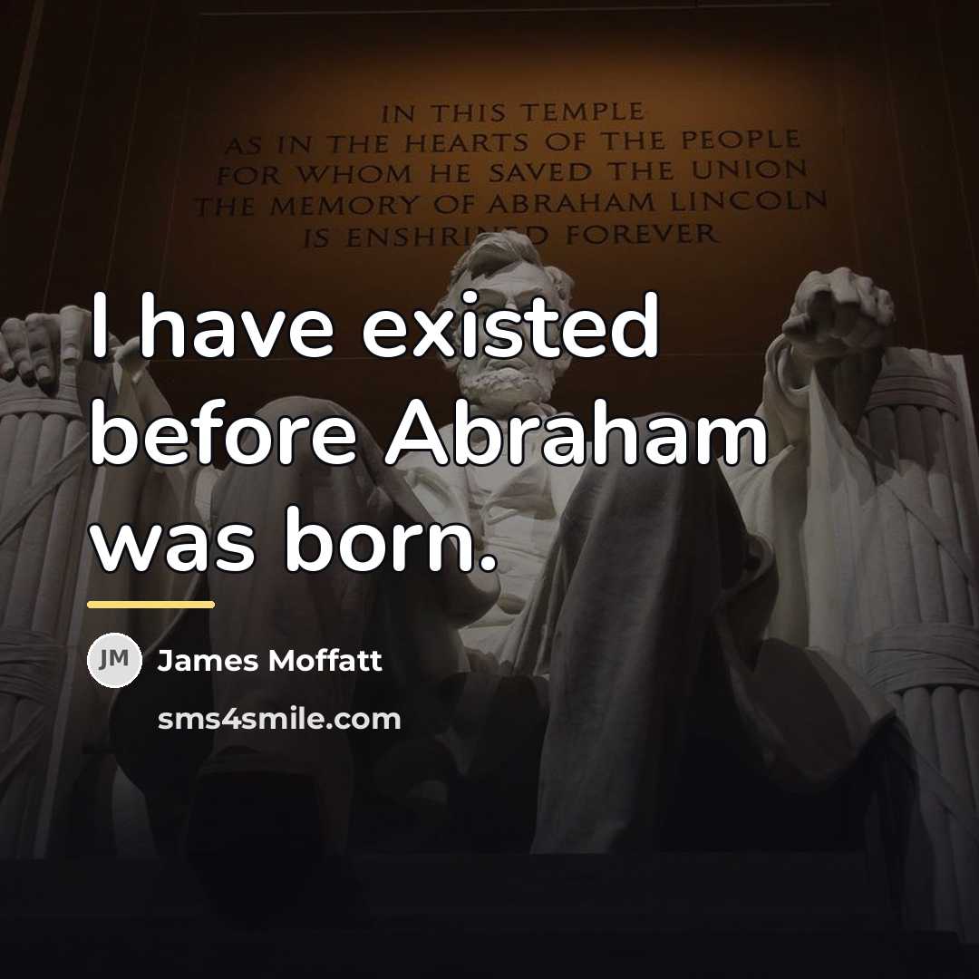 “I have existed before Abraham was born.…” quote by James Moffatt