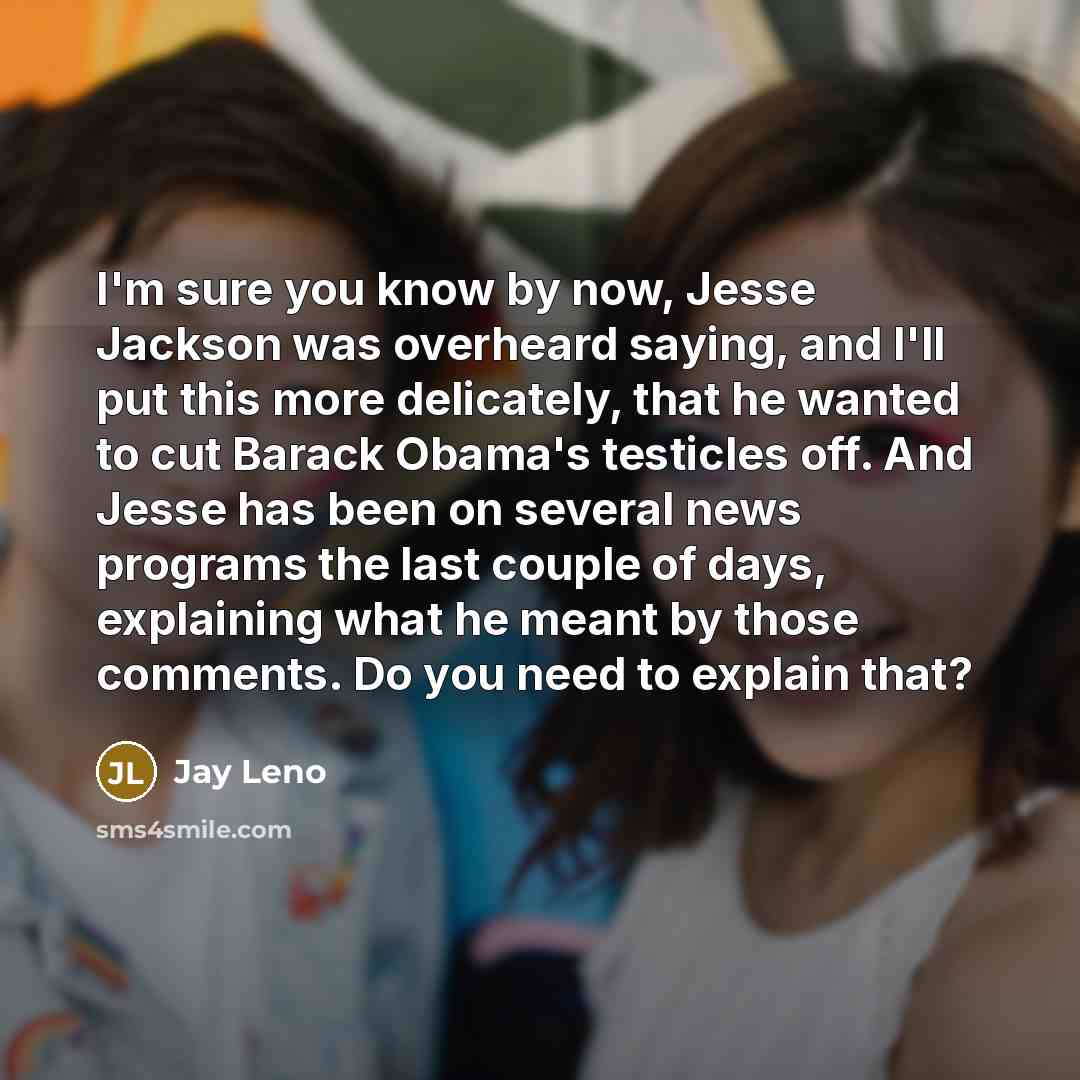 “I'm sure you know by now, Jesse Jackson was overheard…” quote by Jay Leno